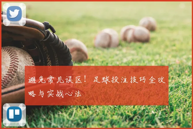 避免常见误区！足球投注技巧全攻略与实战心法